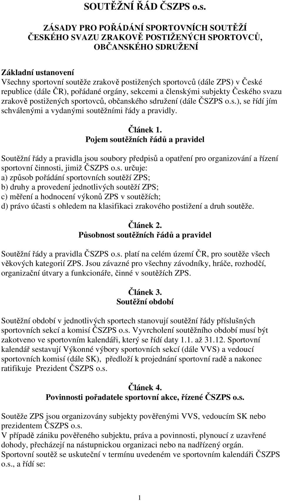 republice (dále ČR), pořádané orgány, sekcemi a členskými subjekty Českého svazu zrakově postižených sportovců, občanského sdružení (dále ČSZPS o.s.), se řídí jím schválenými a vydanými soutěžními řády a pravidly.