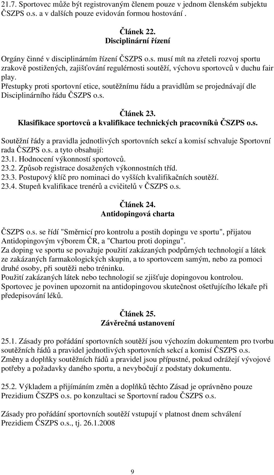 Přestupky proti sportovní etice, soutěžnímu řádu a pravidlům se projednávají dle Disciplinárního řádu ČSZPS o.s. Článek 23. Klasifikace sportovců a kvalifikace technických pracovníků ČSZPS o.s. Soutěžní řády a pravidla jednotlivých sportovních sekcí a komisí schvaluje Sportovní rada ČSZPS o.