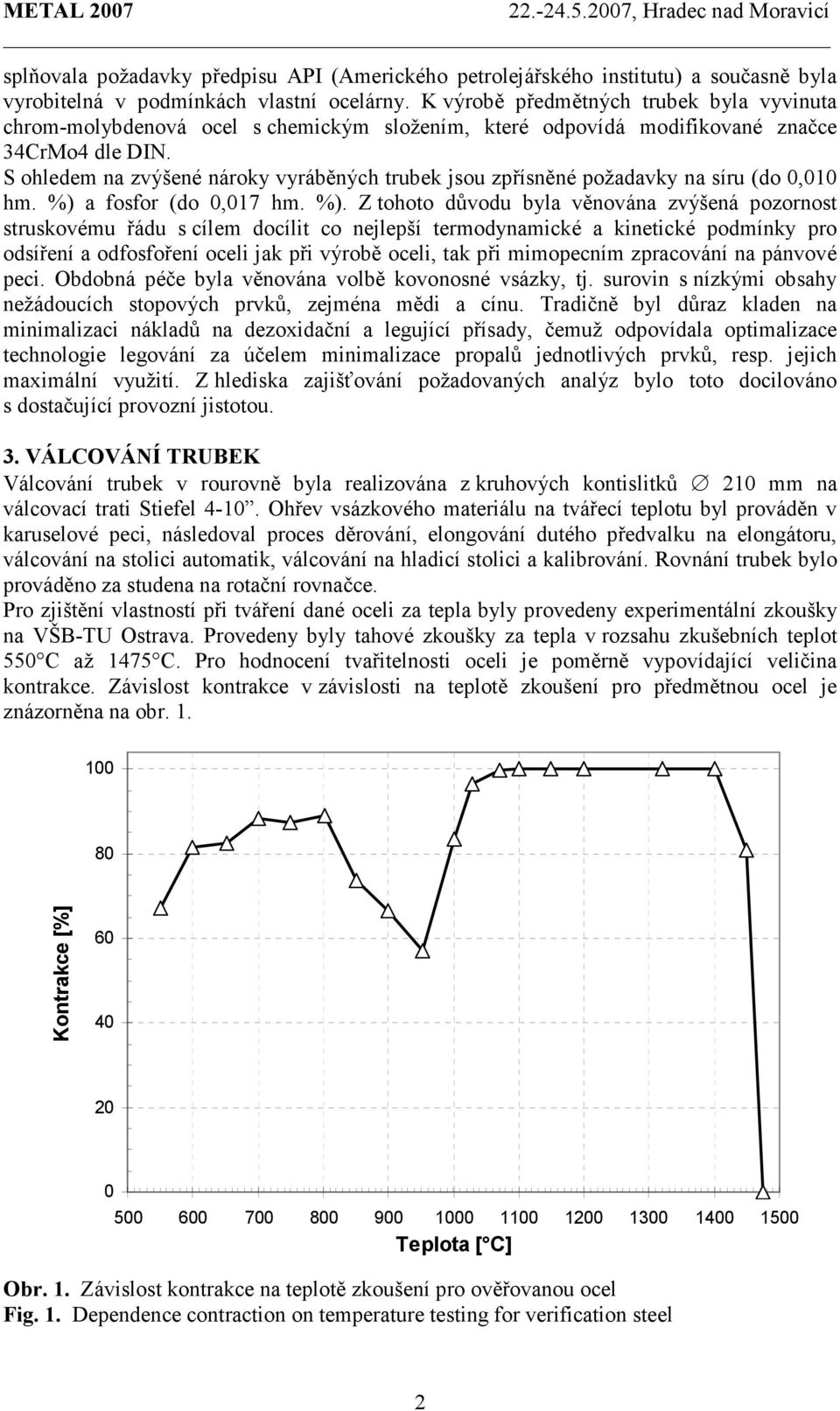 S ohledem na zvýšené nároky vyráběných trubek jsou zpřísněné požadavky na síru (do 0,010 hm. %) 