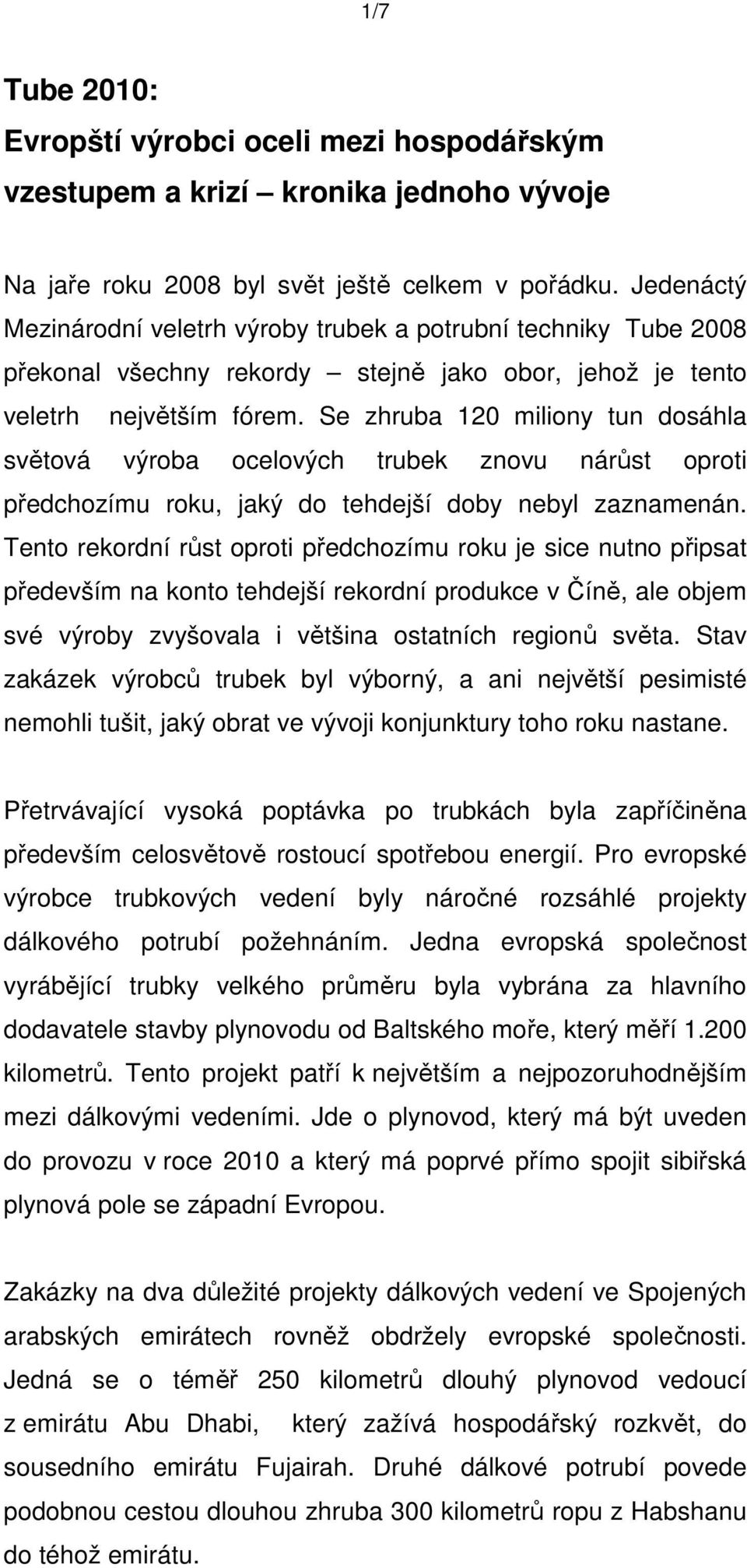 Se zhruba 120 miliony tun dosáhla světová výroba ocelových trubek znovu nárůst oproti předchozímu roku, jaký do tehdejší doby nebyl zaznamenán.