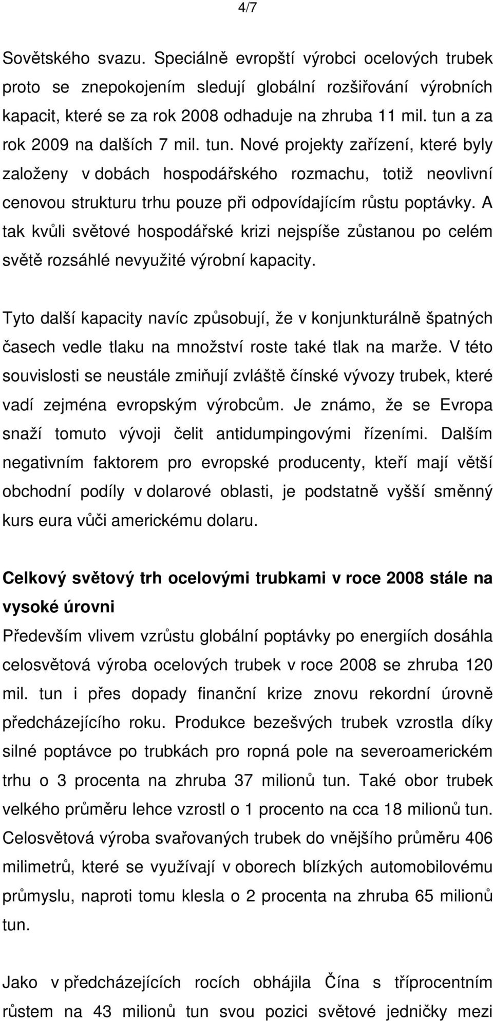 A tak kvůli světové hospodářské krizi nejspíše zůstanou po celém světě rozsáhlé nevyužité výrobní kapacity.