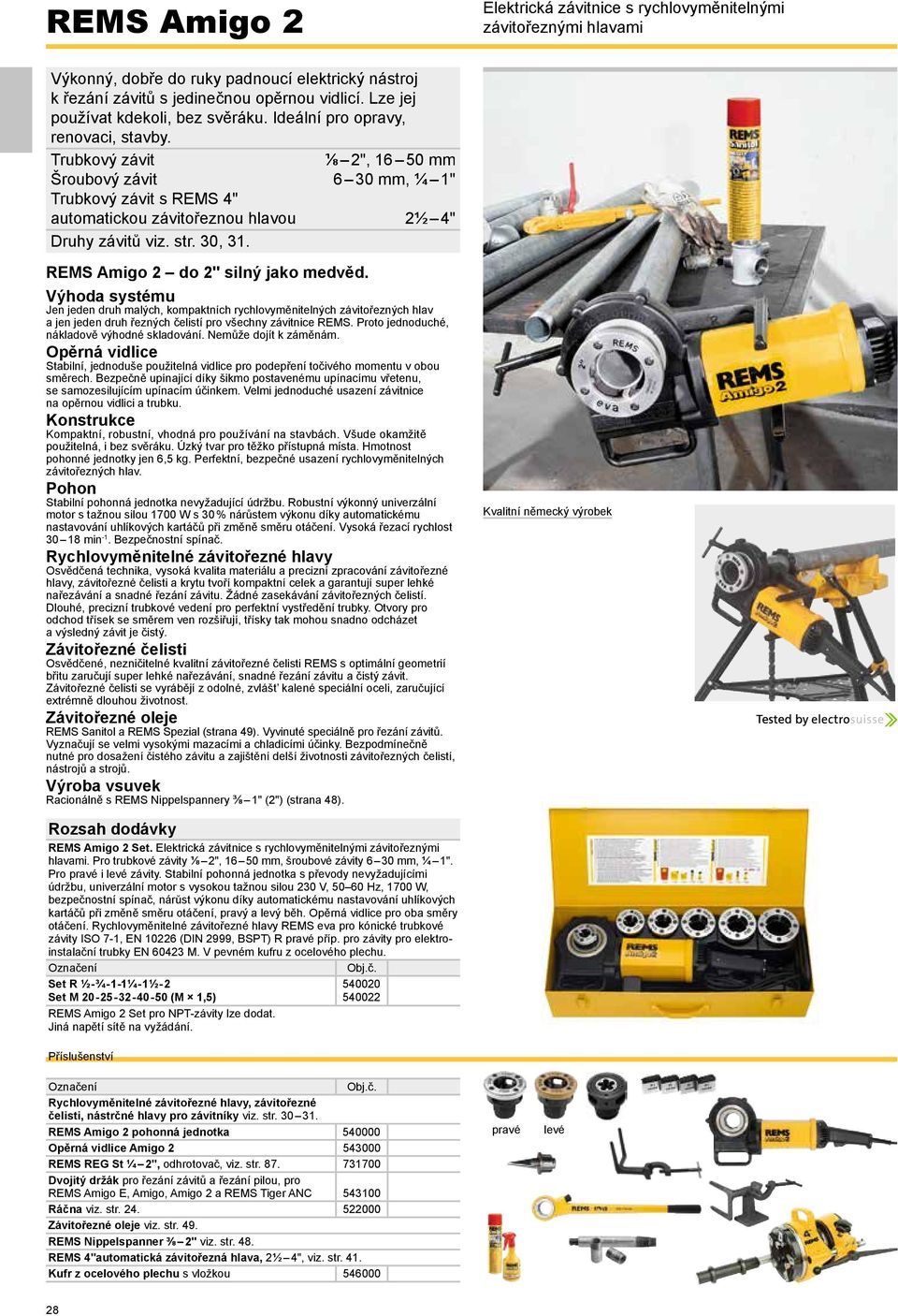 Trubkový závit ⅛ 2", 16 50 mm Šroubový závit 6 30 mm, ¼ 1" Trubkový závit s EMS 4" automatickou závitořeznou hlavou 2½ 4" Druhy závitů viz. str. 30, 31. EMS Amigo 2 do 2" silný jako medvěd.