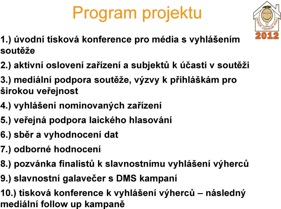 ) mediální podpora soutěže, výzvy k přihláškám pro širokou veřejnost 4.) vyhlášení nominovaných zařízení 5.