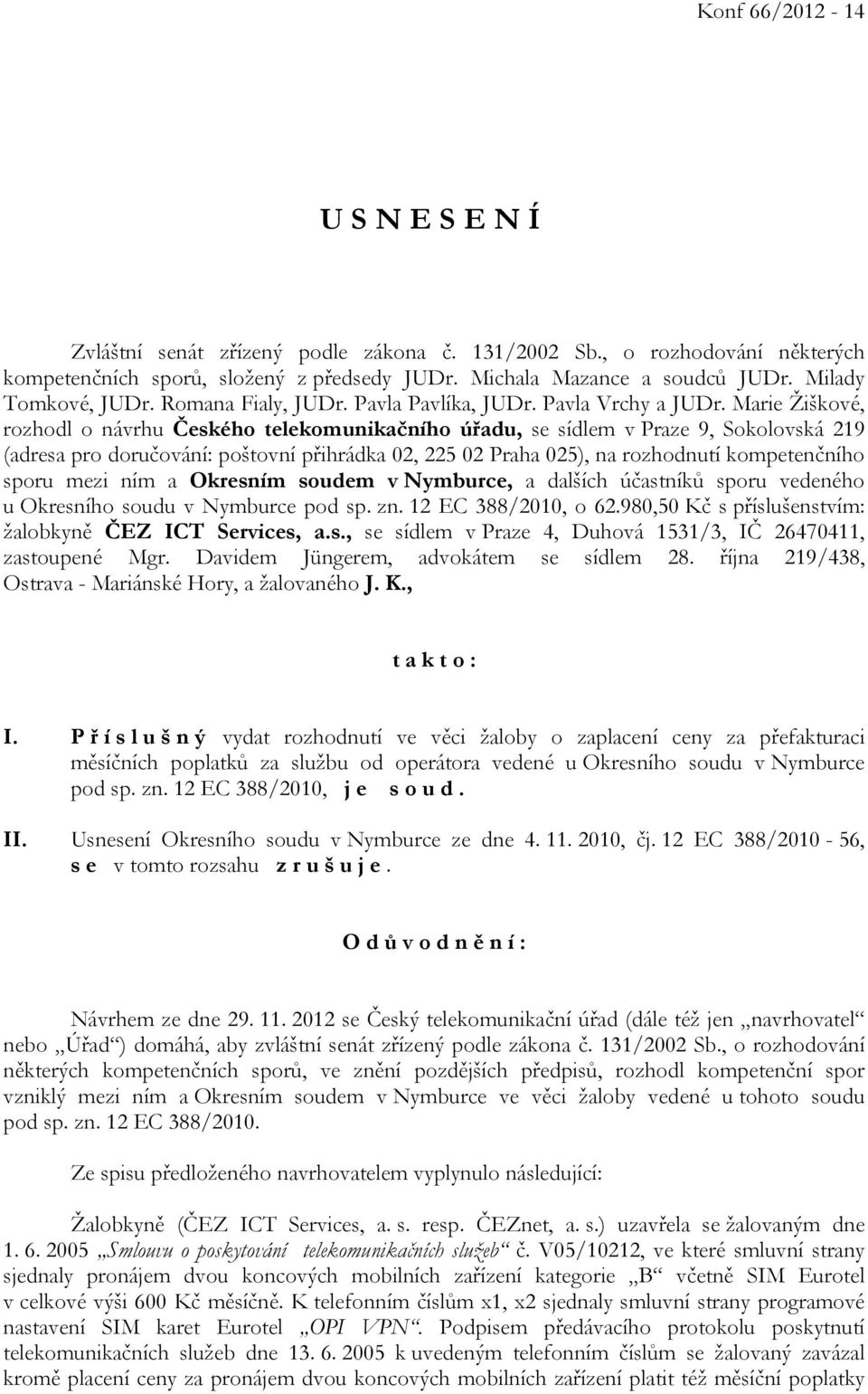 Marie Žiškové, rozhodl o návrhu Českého telekomunikačního úřadu, se sídlem v Praze 9, Sokolovská 219 (adresa pro doručování: poštovní přihrádka 02, 225 02 Praha 025), na rozhodnutí kompetenčního