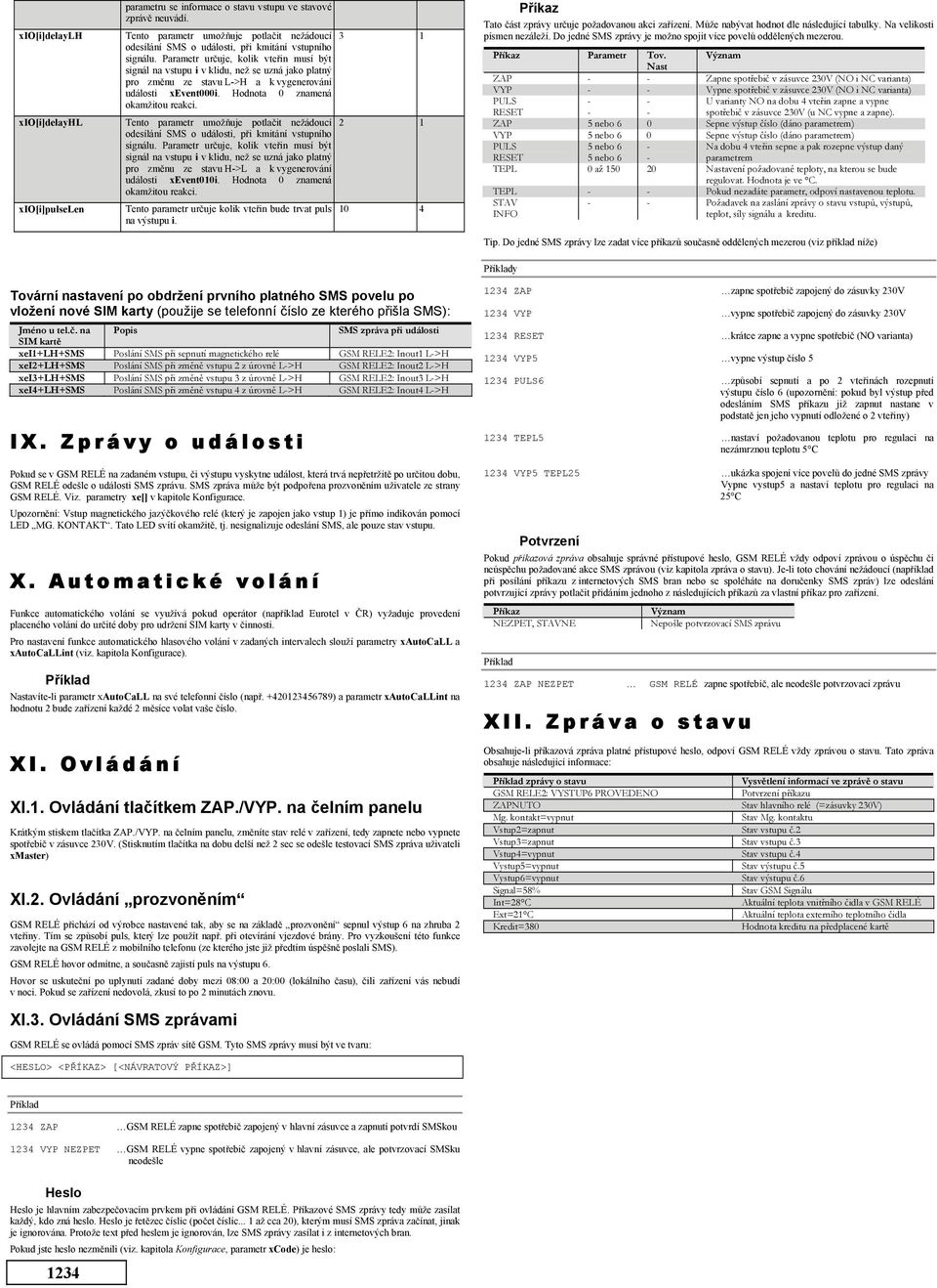 xio[i]delayhl xio[i]pulselen Tento parametr umožňuje potlačit nežádoucí 2 1 odesílání SMS o události, při kmitání vstupního signálu.