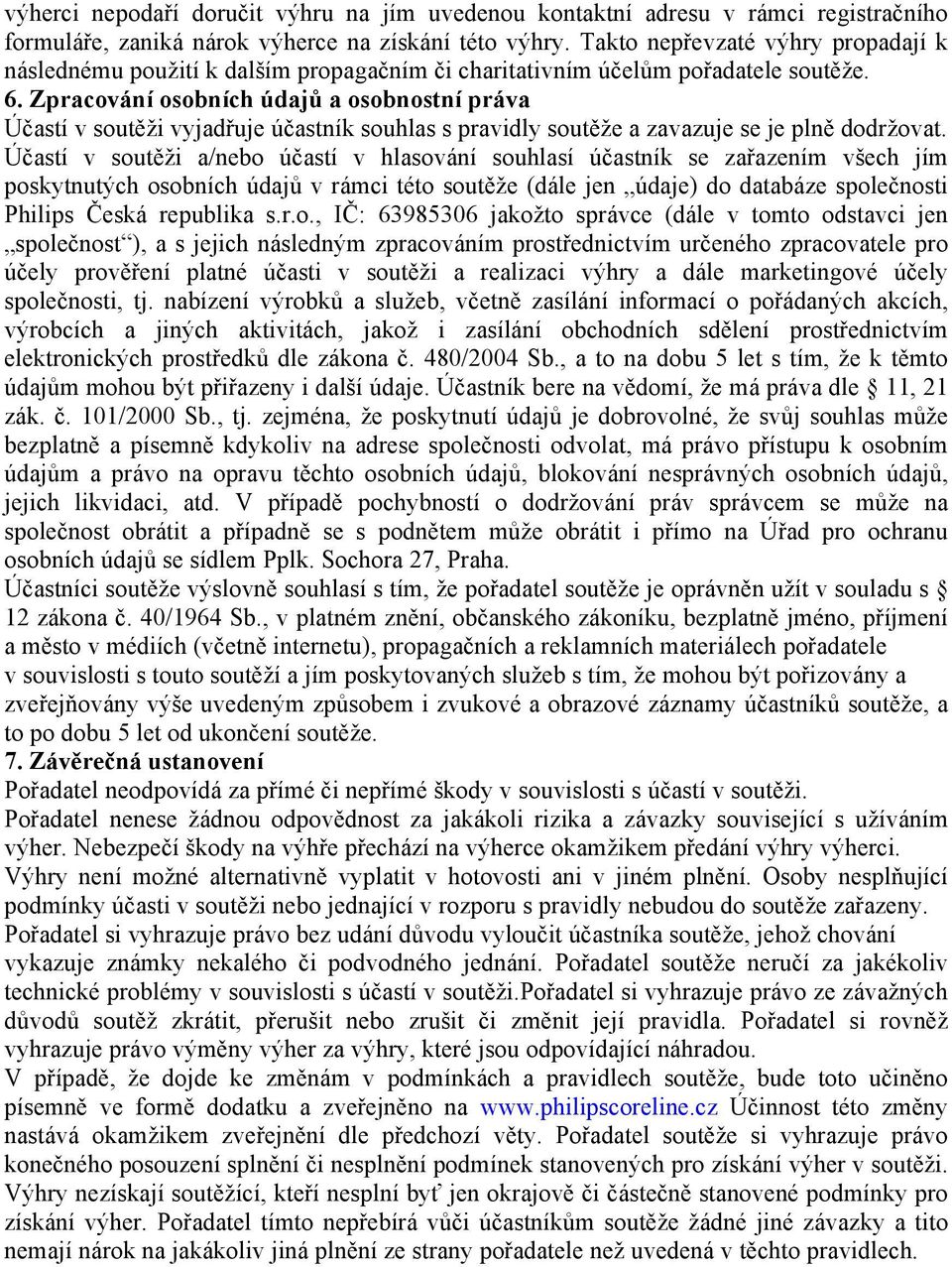 Zpracování osobních údajů a osobnostní práva Účastí v soutěži vyjadřuje účastník souhlas s pravidly soutěže a zavazuje se je plně dodržovat.