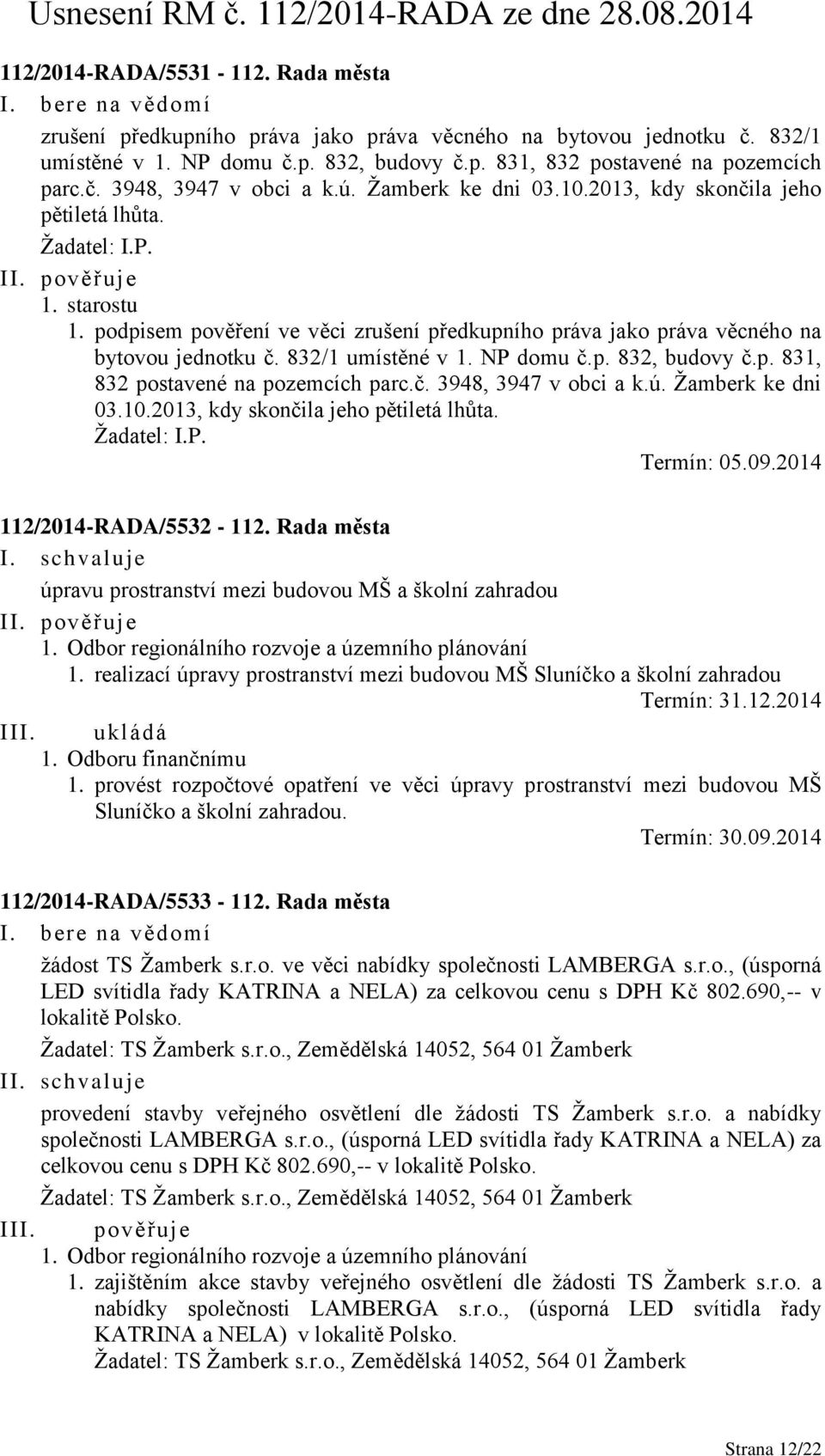 832/1 umístěné v 1. NP domu č.p. 832, budovy č.p. 831, 832 postavené na pozemcích parc.č. 3948, 3947 v obci a k.ú. Žamberk ke dni 03.10.2013, kdy skončila jeho pětiletá lhůta. Žadatel: I.P. Termín: 05.