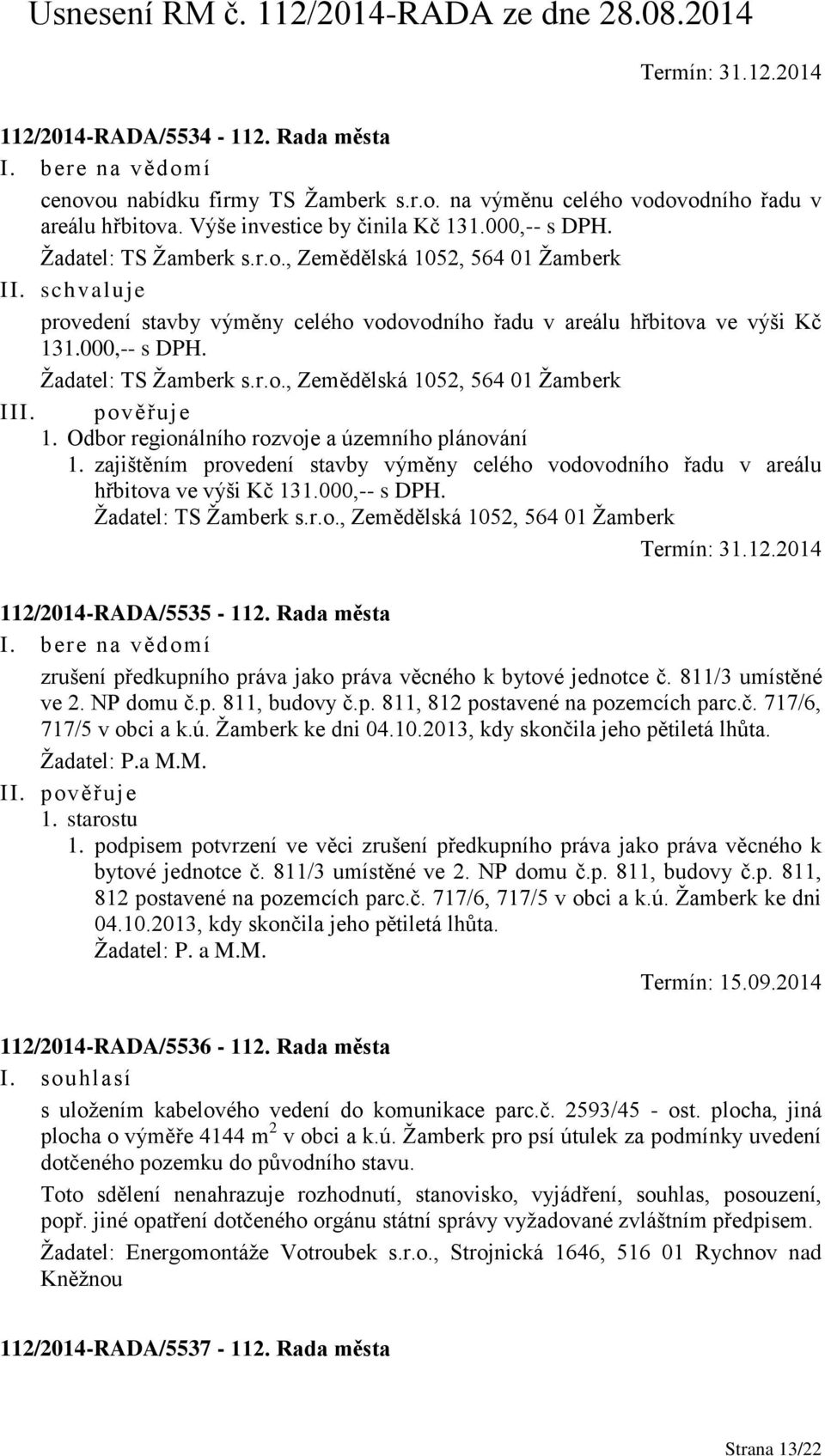 Odbor regionálního rozvoje a územního plánování 1. zajištěním provedení stavby výměny celého vodovodního řadu v areálu hřbitova ve výši Kč 131.000,-- s DPH. Žadatel: TS Žamberk s.r.o., Zemědělská 1052, 564 01 Žamberk Termín: 31.