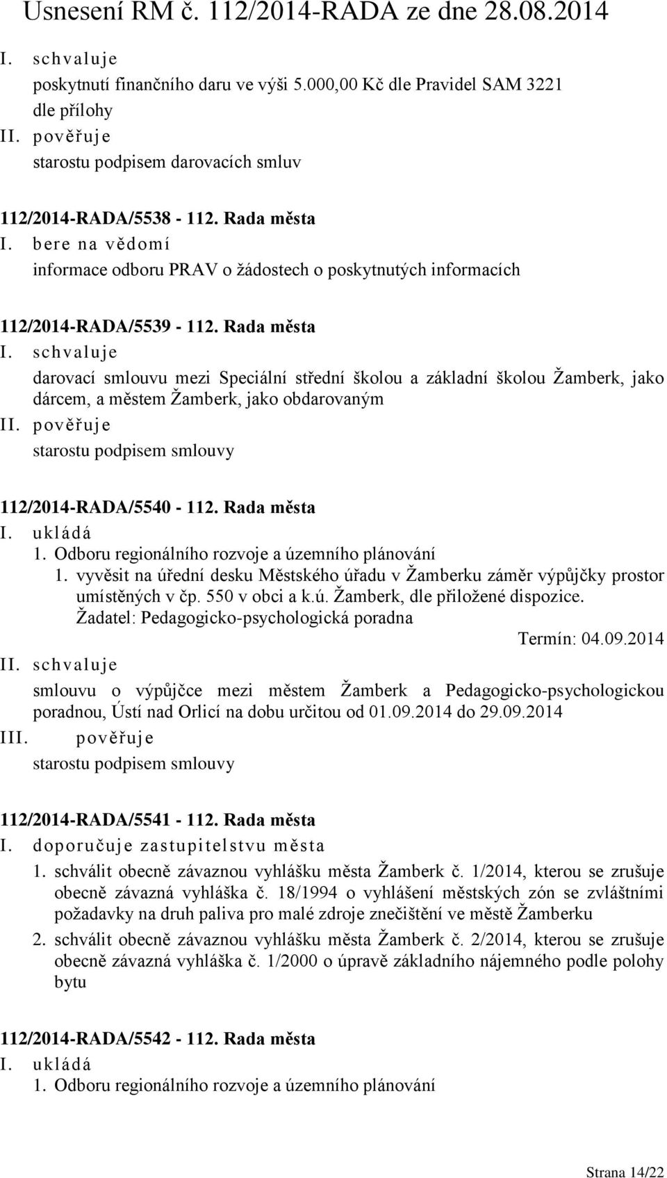 Rada města darovací smlouvu mezi Speciální střední školou a základní školou Žamberk, jako dárcem, a městem Žamberk, jako obdarovaným starostu podpisem smlouvy 112/2014-RADA/5540-112. Rada města I.