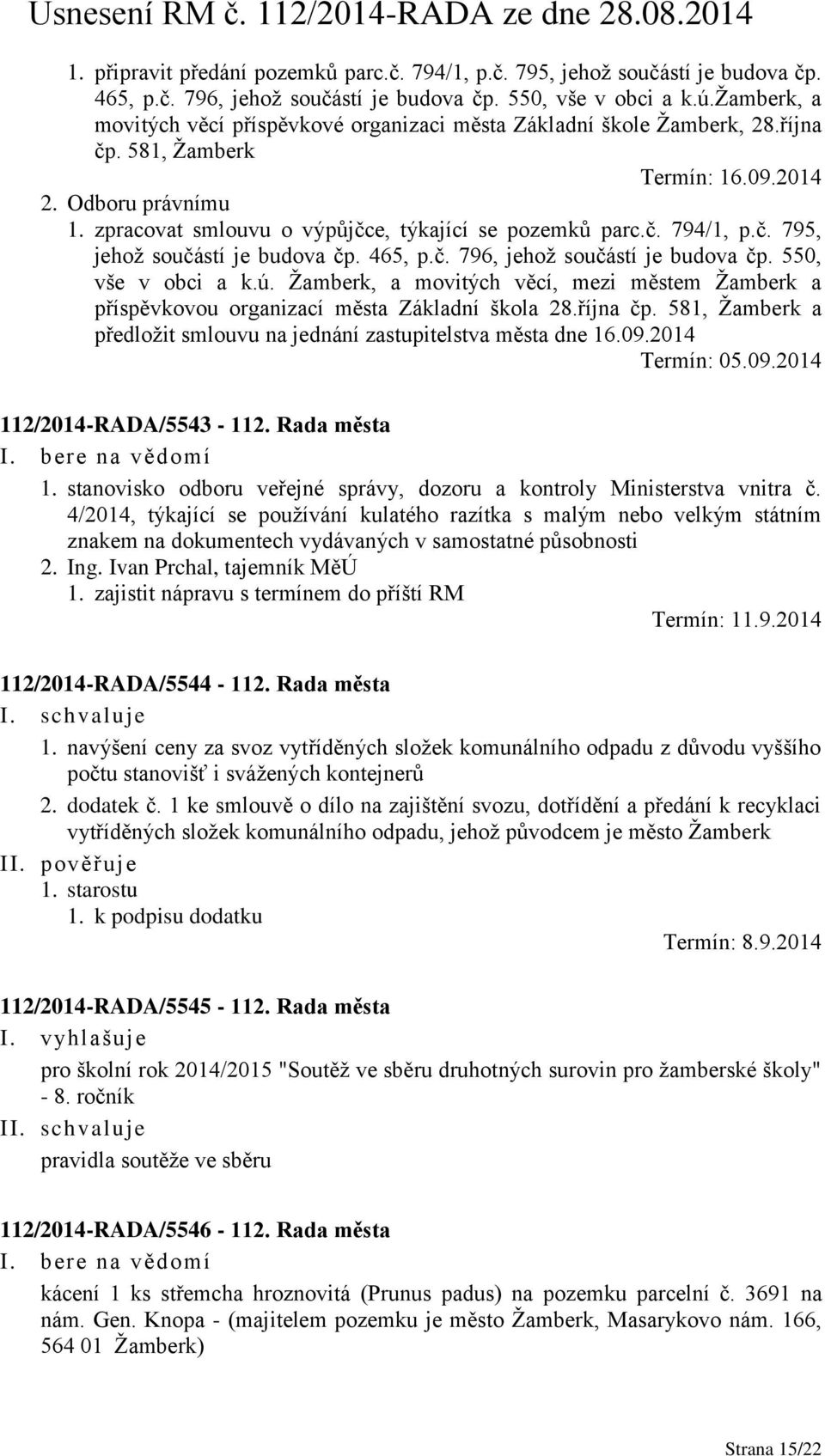 č. 794/1, p.č. 795, jehož součástí je budova čp. 465, p.č. 796, jehož součástí je budova čp. 550, vše v obci a k.ú.