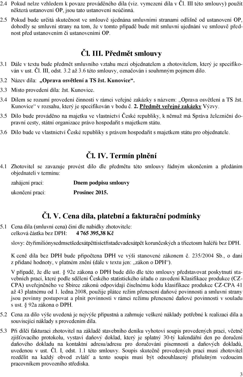 ustanovením či ustanoveními OP. Čl. III. Předmět smlouvy 3.1 Dále v textu bude předmět smluvního vztahu mezi objednatelem a zhotovitelem, který je specifikován v ust. Čl. III, odst. 3.2 až 3.