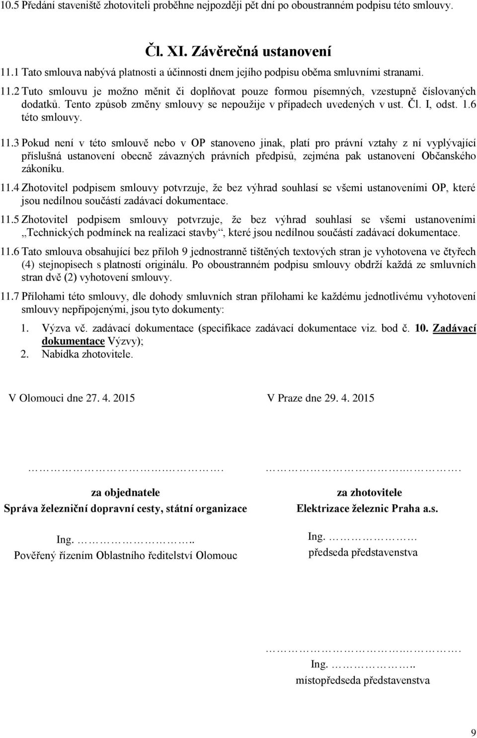 Tento způsob změny smlouvy se nepoužije v případech uvedených v ust. Čl. I, odst. 1.6 této smlouvy. 11.