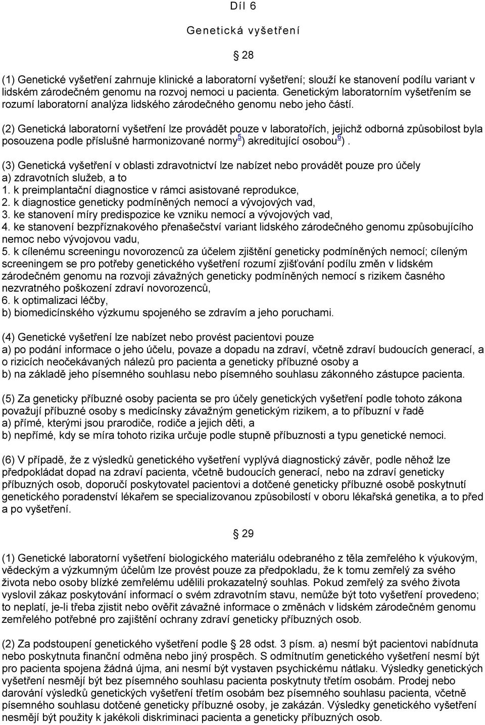 (2) Genetická laboratorní vyšetření lze provádět pouze v laboratořích, jejichž odborná způsobilost byla posouzena podle příslušné harmonizované normy 5 ) akreditující osobou 6 ).