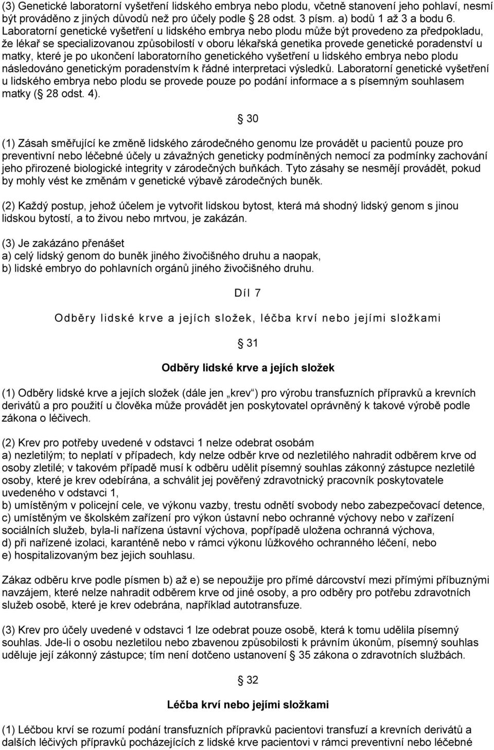 matky, které je po ukončení laboratorního genetického vyšetření u lidského embrya nebo plodu následováno genetickým poradenstvím k řádné interpretaci výsledků.