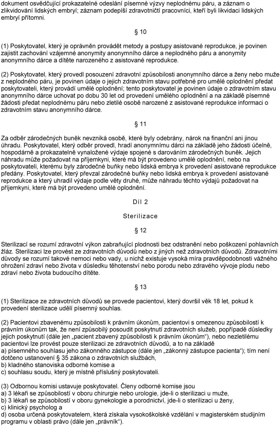 (1) Poskytovatel, který je oprávněn provádět metody a postupy asistované reprodukce, je povinen zajistit zachování vzájemné anonymity anonymního dárce a neplodného páru a anonymity anonymního dárce a