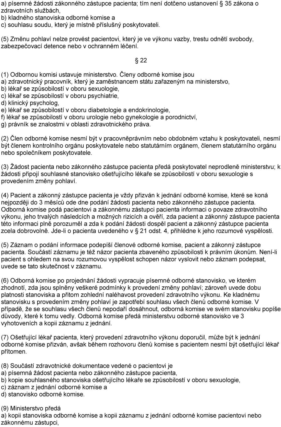 Členy odborné komise jsou a) zdravotnický pracovník, který je zaměstnancem státu zařazeným na ministerstvo, b) lékař se způsobilostí v oboru sexuologie, c) lékař se způsobilostí v oboru psychiatrie,