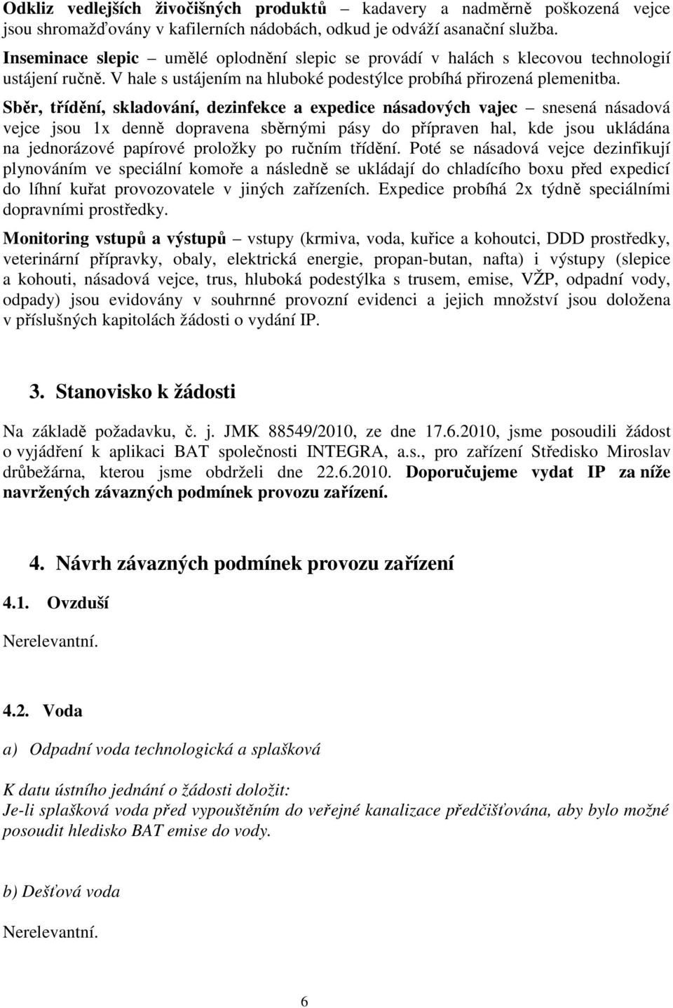 Sběr, třídění, skladování, dezinfekce a expedice násadových vajec snesená násadová vejce jsou 1x denně dopravena sběrnými pásy do přípraven hal, kde jsou ukládána na jednorázové papírové proložky po