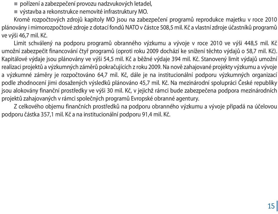 Kč a vlastní zdroje účastníků programů ve výši 46,7 mil. Kč. Limit schválený na podporu programů obranného výzkumu a vývoje v roce 2010 ve výši 448,5 mil.