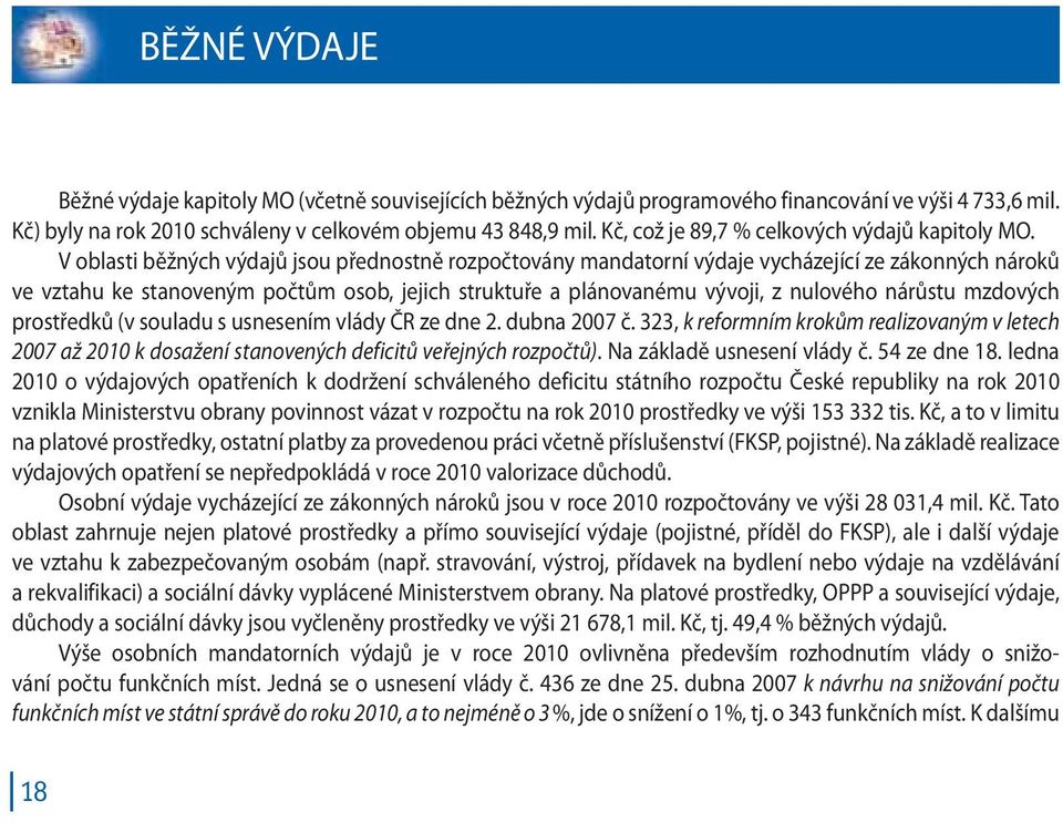 V oblasti běžných výdajů jsou přednostně rozpočtovány mandatorní výdaje vycházející ze zákonných nároků ve vztahu ke stanoveným počtům osob, jejich struktuře a plánovanému vývoji, z nulového nárůstu