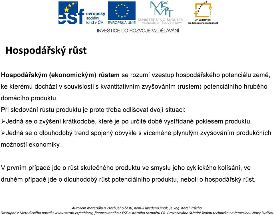 Při sledování růstu produktu je proto třeba odlišovat dvojí situaci: Jedná se o zvýšení krátkodobé, které je po určité době vystřídané poklesem produktu.