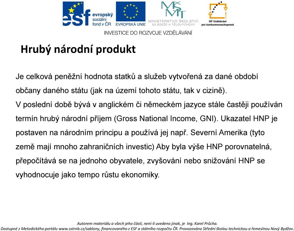 V poslední době bývá v anglickém či německém jazyce stále častěji používán termín hrubý národní příjem (Gross National Income, GNI).