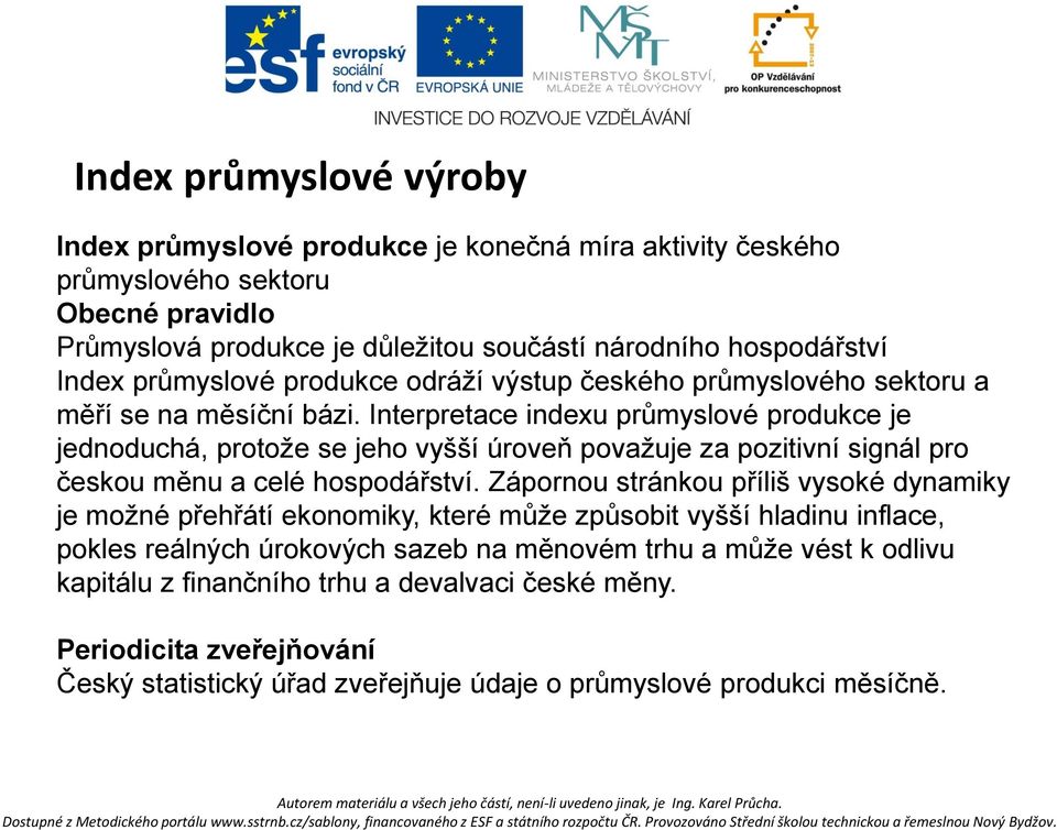 Interpretace indexu průmyslové produkce je jednoduchá, protože se jeho vyšší úroveň považuje za pozitivní signál pro českou měnu a celé hospodářství.