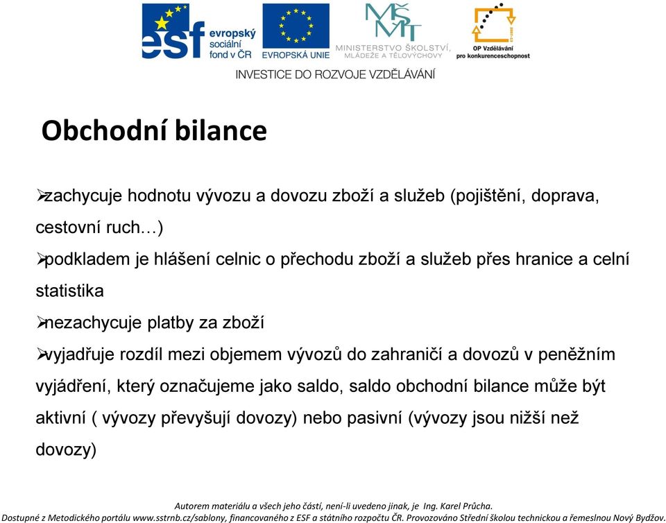 zboží vyjadřuje rozdíl mezi objemem vývozů do zahraničí a dovozů v peněžním vyjádření, který označujeme jako