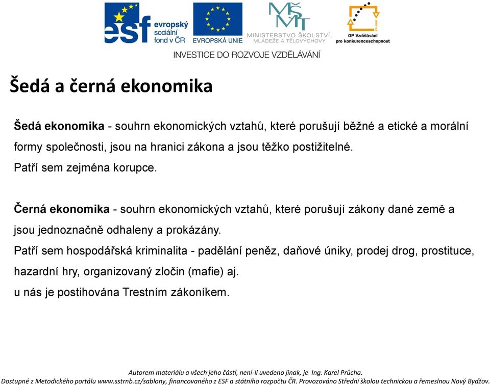 Černá ekonomika - souhrn ekonomických vztahů, které porušují zákony dané země a jsou jednoznačně odhaleny a prokázány.