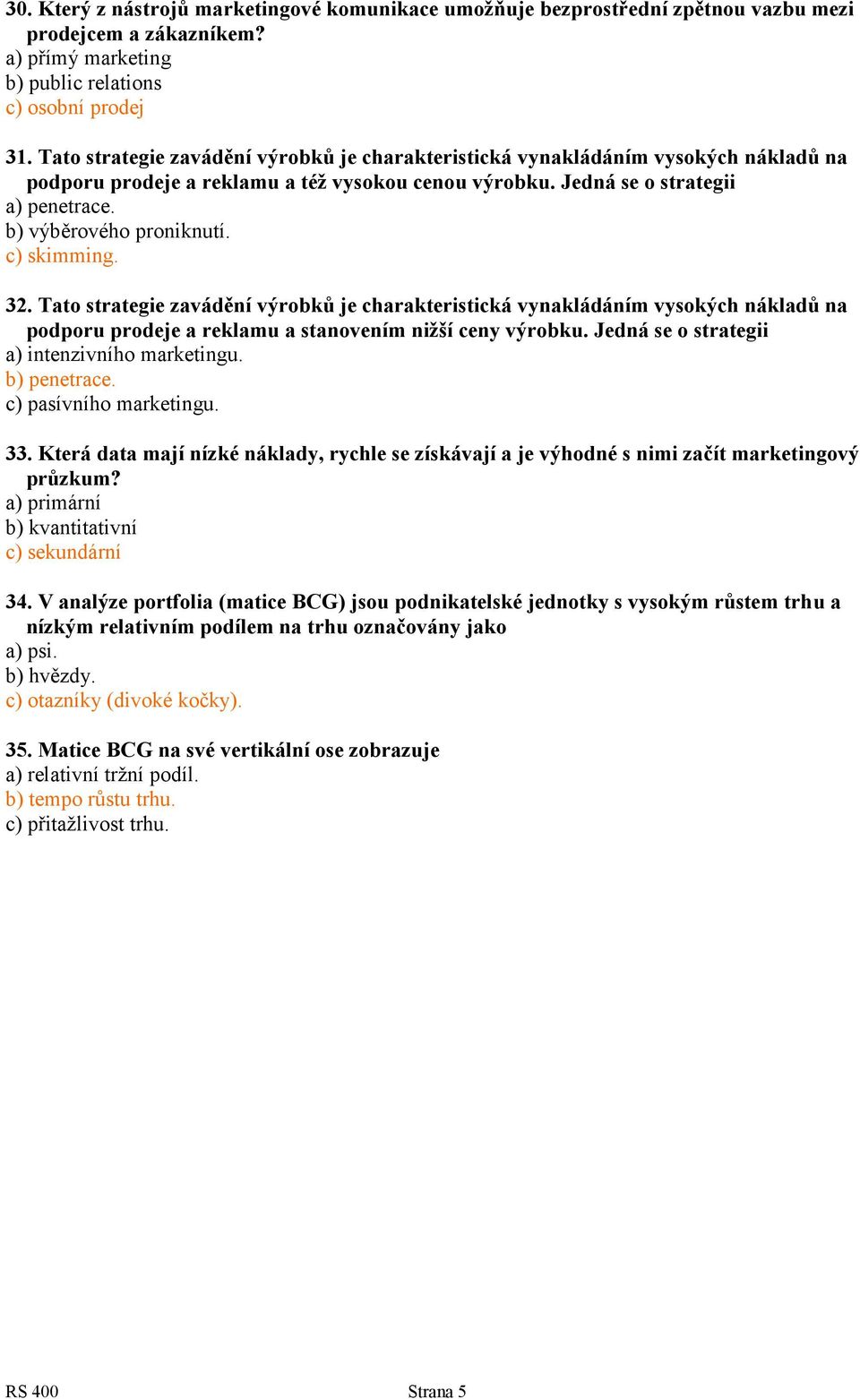 c) skimming. 32. Tato strategie zavádění výrobků je charakteristická vynakládáním vysokých nákladů na podporu prodeje a reklamu a stanovením nižší ceny výrobku.