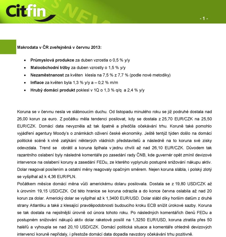 Od listopadu minulého roku se již podruhé dostala nad 26,00 korun za euro. Z počátku měla tendenci posilovat, kdy se dostala z 25,70 EUR/CZK na 25,50 EUR/CZK.