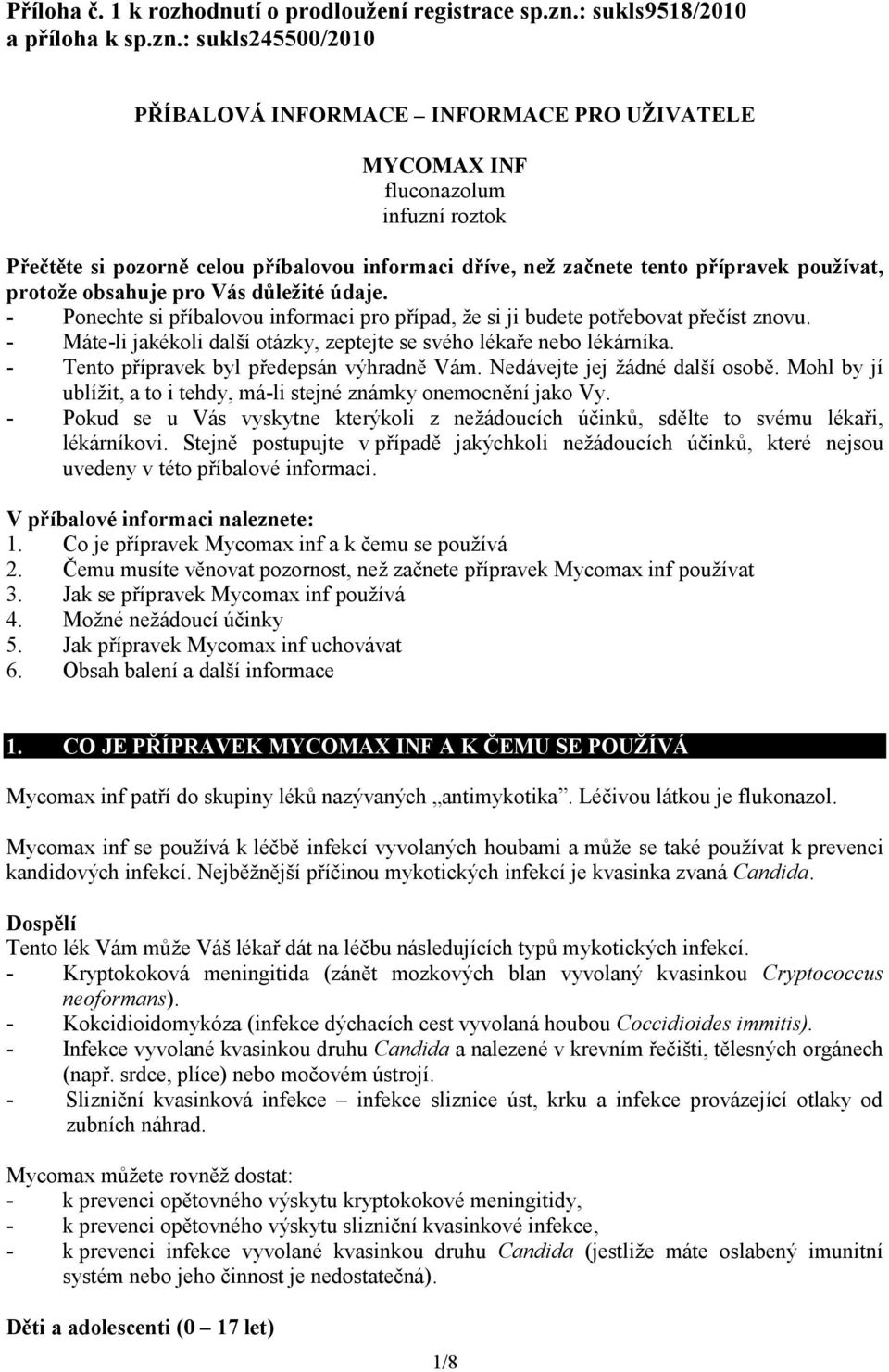 : sukls245500/2010 PŘÍBALOVÁ INFORMACE INFORMACE PRO UŽIVATELE MYCOMAX INF fluconazolum infuzní roztok Přečtěte si pozorně celou příbalovou informaci dříve, než začnete tento přípravek používat,