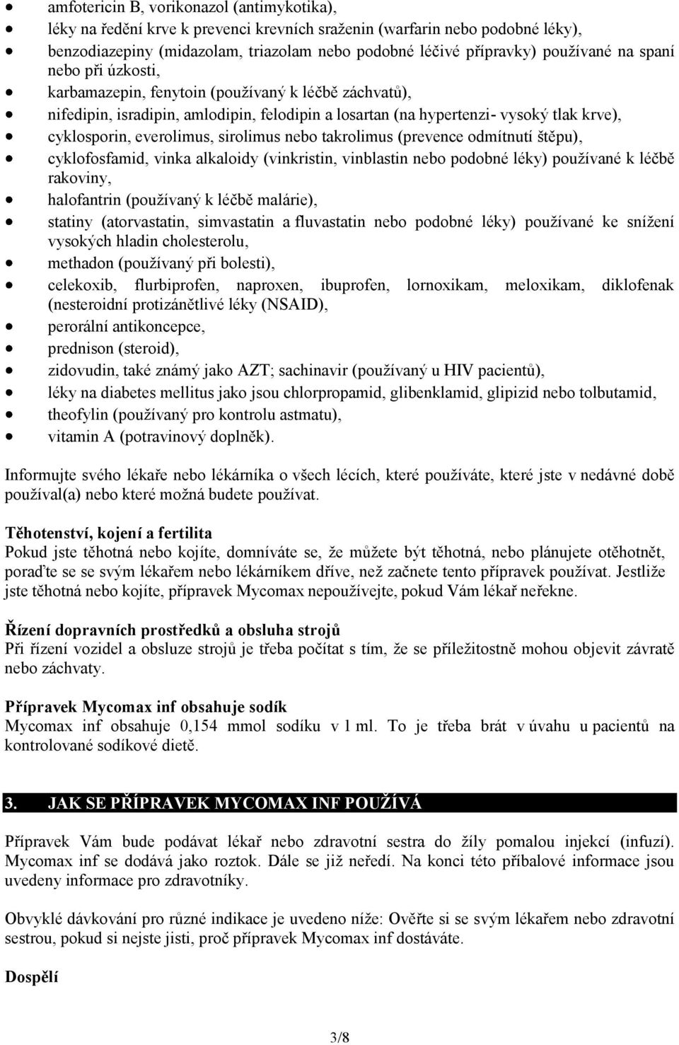 sirolimus nebo takrolimus (prevence odmítnutí štěpu), cyklofosfamid, vinka alkaloidy (vinkristin, vinblastin nebo podobné léky) používané k léčbě rakoviny, halofantrin (používaný k léčbě malárie),