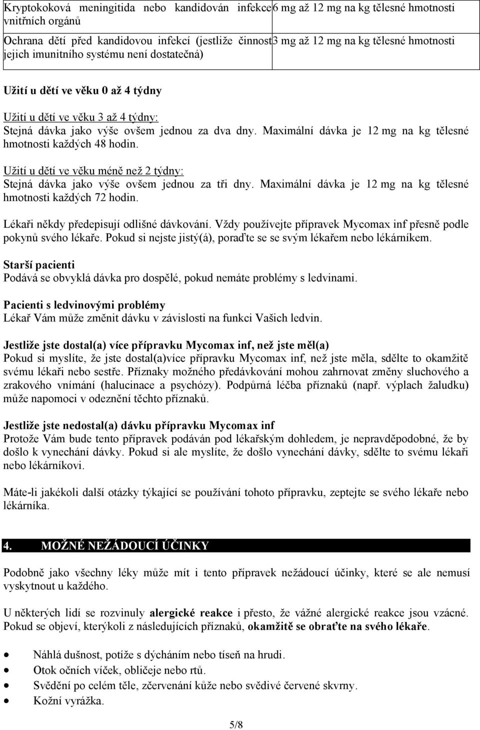 Maximální dávka je 12 mg na kg tělesné hmotnosti každých 48 hodin. Užití u dětí ve věku méně než 2 týdny: Stejná dávka jako výše ovšem jednou za tři dny.