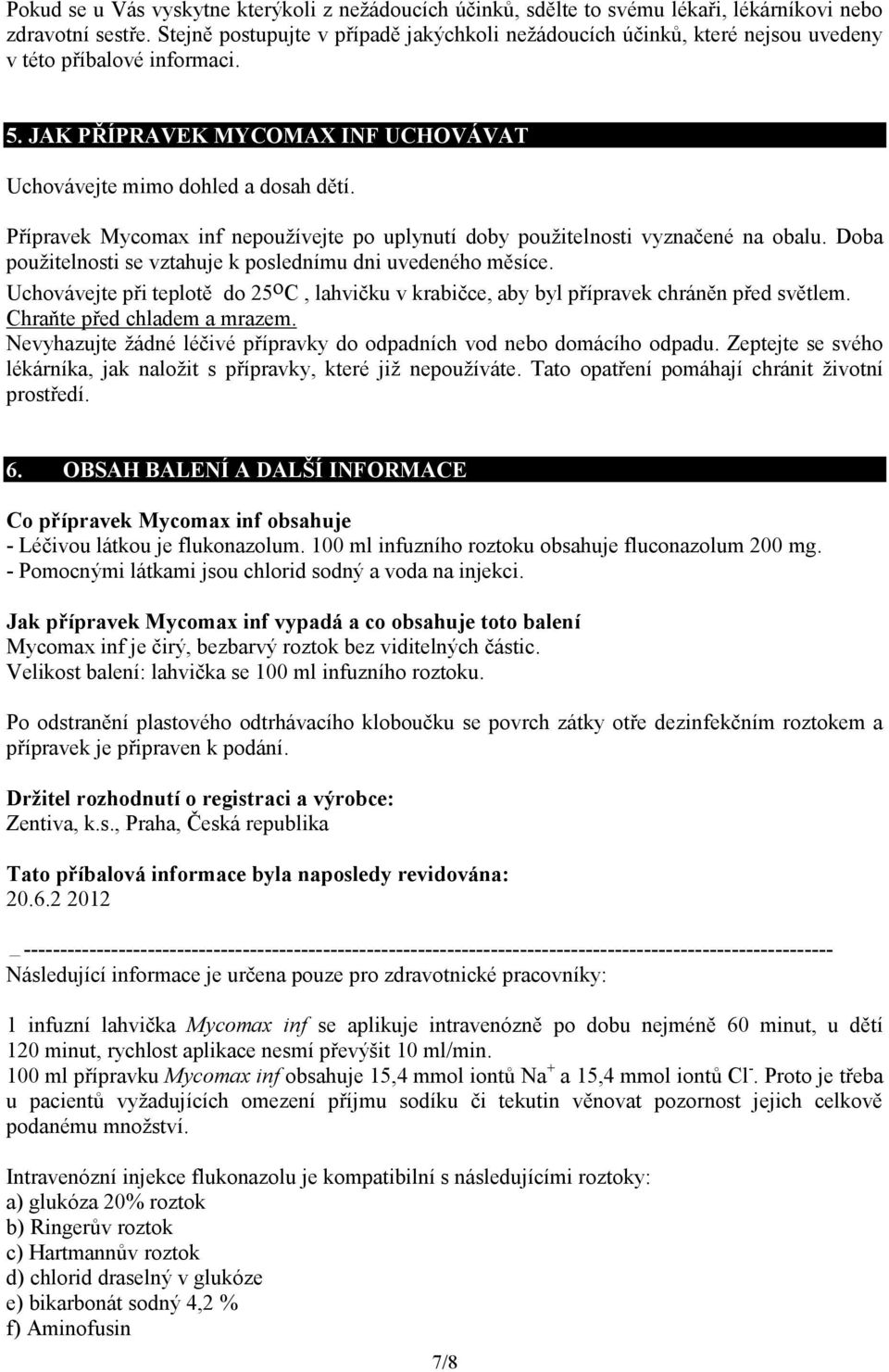 Přípravek Mycomax inf nepoužívejte po uplynutí doby použitelnosti vyznačené na obalu. Doba použitelnosti se vztahuje k poslednímu dni uvedeného měsíce.