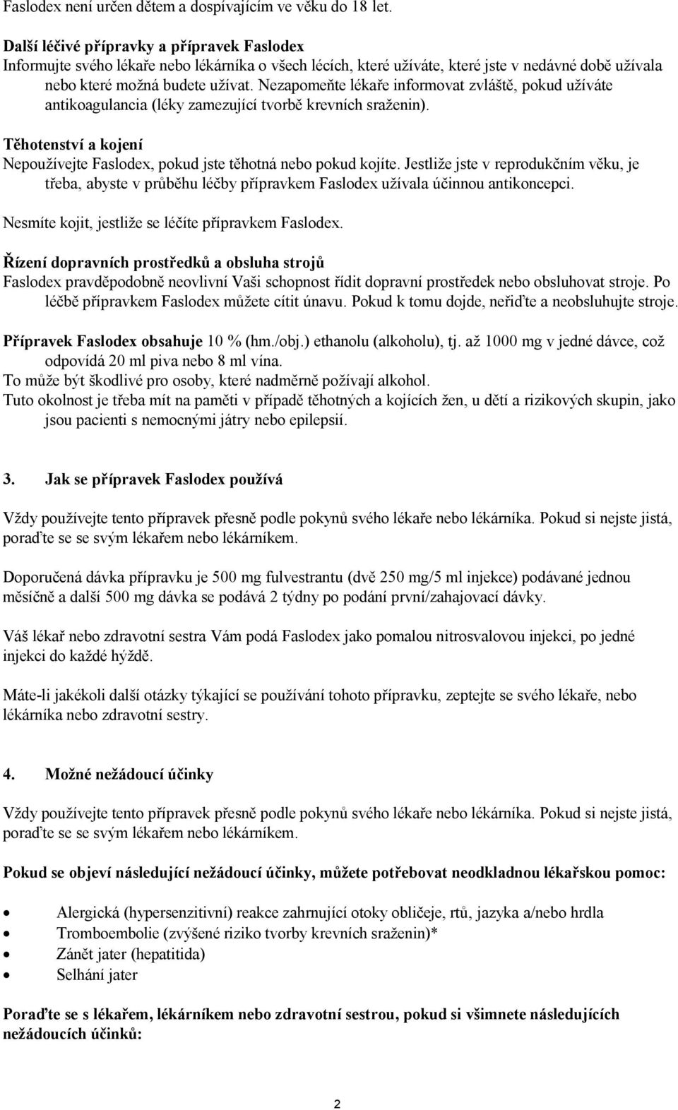 Nezapomeňte lékaře informovat zvláště, pokud užíváte antikoagulancia (léky zamezující tvorbě krevních sraženin). Těhotenství a kojení Nepoužívejte Faslodex, pokud jste těhotná nebo pokud kojíte.