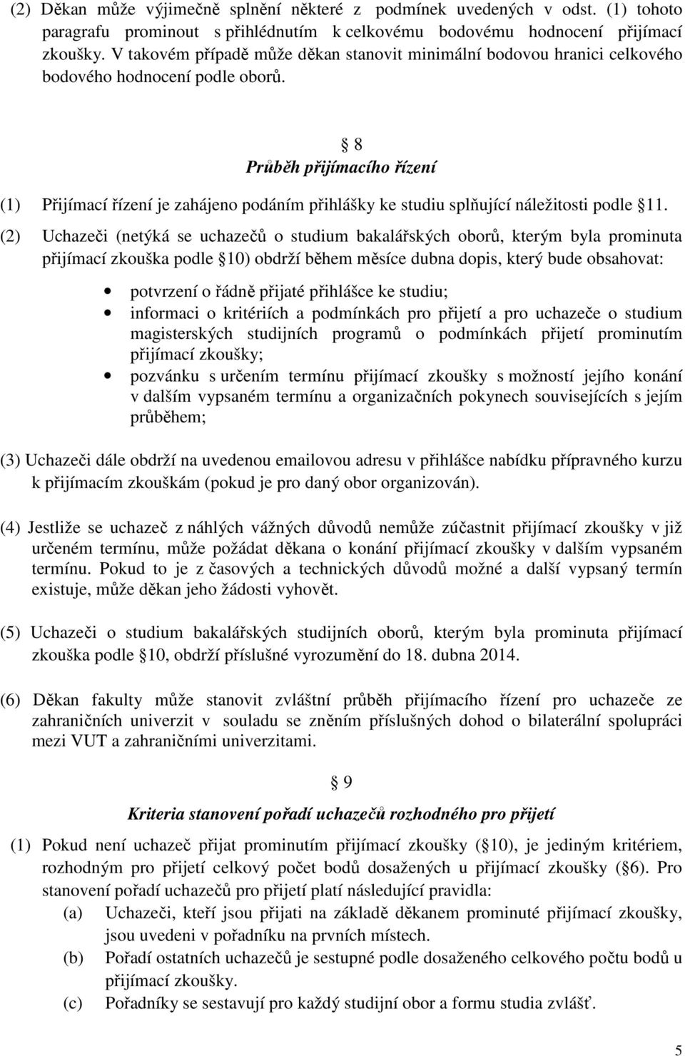 8 Průběh přijímacího řízení (1) Přijímací řízení je zahájeno podáním přihlášky ke studiu splňující náležitosti podle 11.