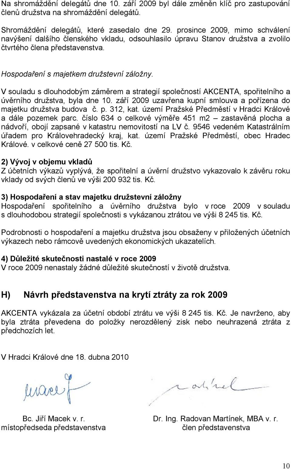 V souladu s dlouhodobým záměrem a strategií společností AKCENTA, spořitelního a úvěrního družstva, byla dne 10. září 2009 uzavřena kupní smlouva a pořízena do majetku družstva budova č. p. 312, kat.