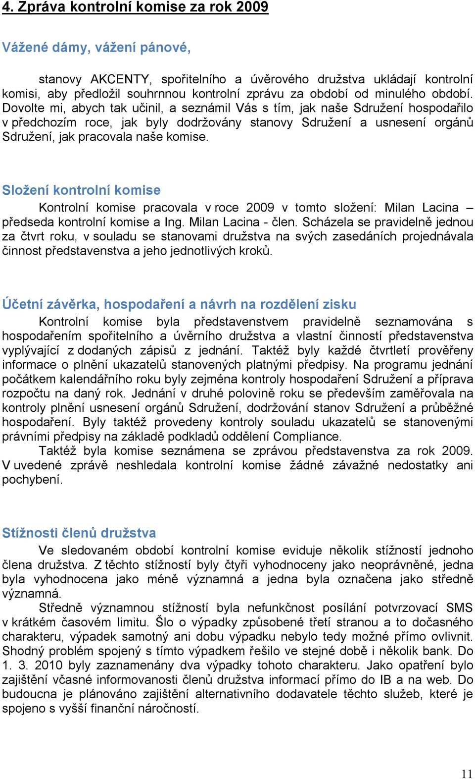 Dovolte mi, abych tak učinil, a seznámil Vás s tím, jak naše Sdružení hospodařilo v předchozím roce, jak byly dodržovány stanovy Sdružení a usnesení orgánů Sdružení, jak pracovala naše komise.