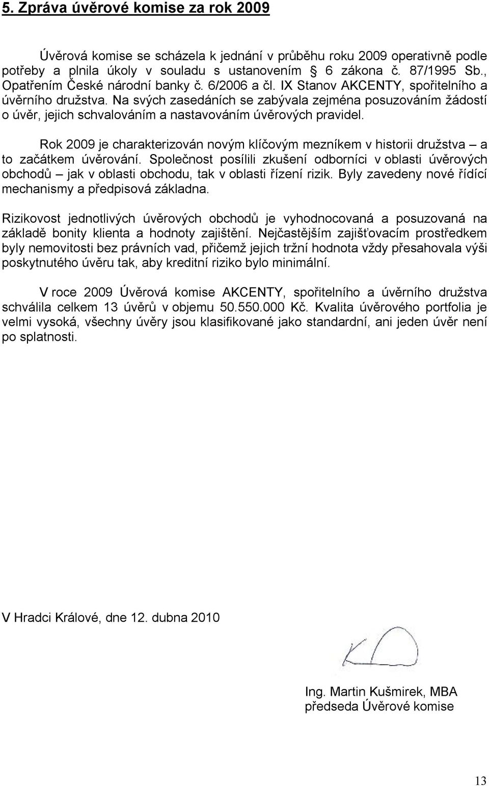 Na svých zasedáních se zabývala zejména posuzováním žádostí o úvěr, jejich schvalováním a nastavováním úvěrových pravidel.