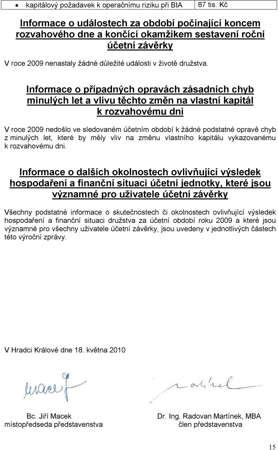 Informace o případných opravách zásadních chyb minulých let a vlivu těchto změn na vlastní kapitál k rozvahovému dni V roce 2009 nedošlo ve sledovaném účetním období k žádné podstatné opravě chyb z