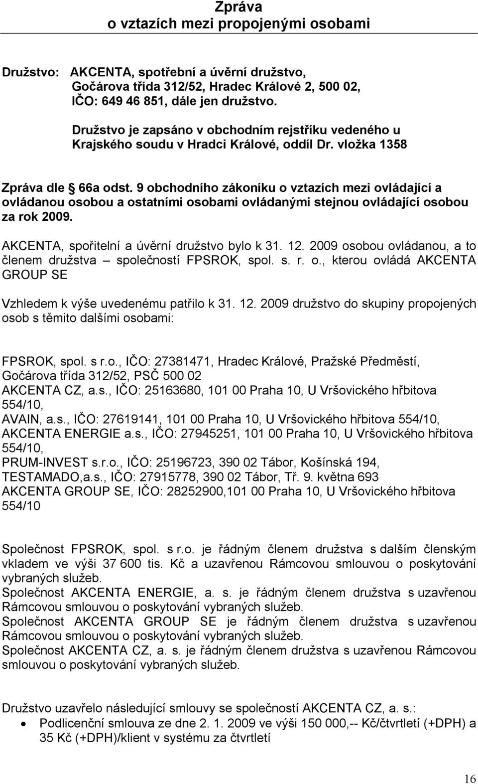 9 obchodního zákoníku o vztazích mezi ovládající a ovládanou osobou a ostatními osobami ovládanými stejnou ovládající osobou za rok 2009. AKCENTA, spořitelní a úvěrní družstvo bylo k 31. 12.