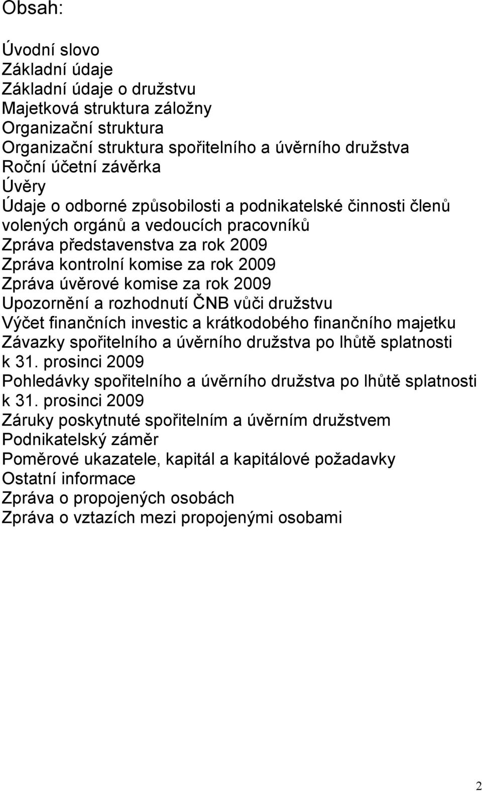 Upozornění a rozhodnutí ČNB vůči družstvu Výčet finančních investic a krátkodobého finančního majetku Závazky spořitelního a úvěrního družstva po lhůtě splatnosti k 31.