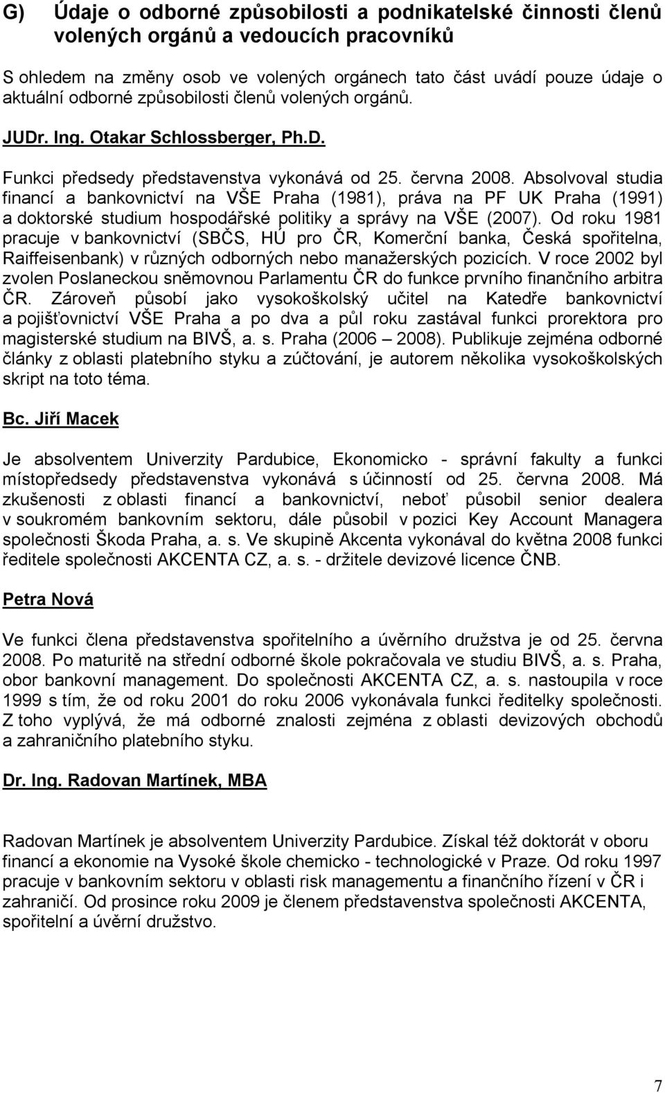 Absolvoval studia financí a bankovnictví na VŠE Praha (1981), práva na PF UK Praha (1991) a doktorské studium hospodářské politiky a správy na VŠE (2007).