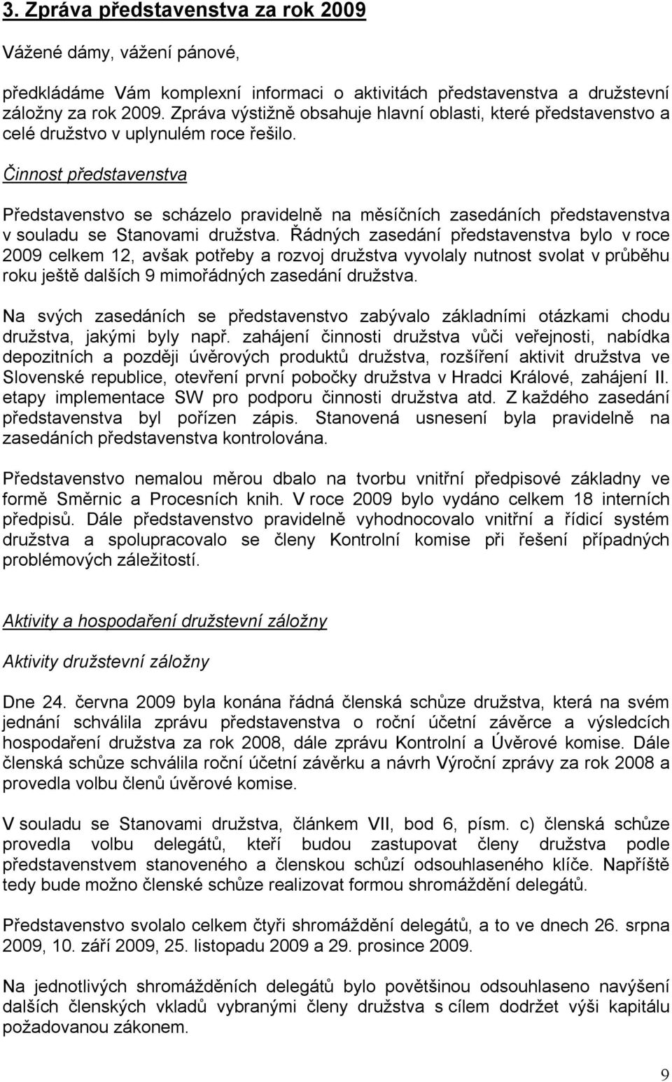 Činnost představenstva Představenstvo se scházelo pravidelně na měsíčních zasedáních představenstva v souladu se Stanovami družstva.