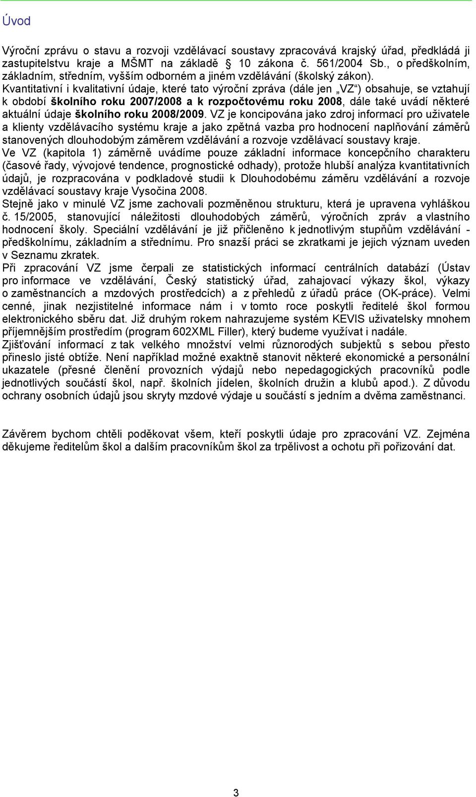 Kvantitativní i kvalitativní údaje, které tato výroční zpráva (dále jen VZ ) obsahuje, se vztahují k období školního roku 2007/2008 a k rozpočtovému roku 2008, dále také uvádí některé aktuální údaje