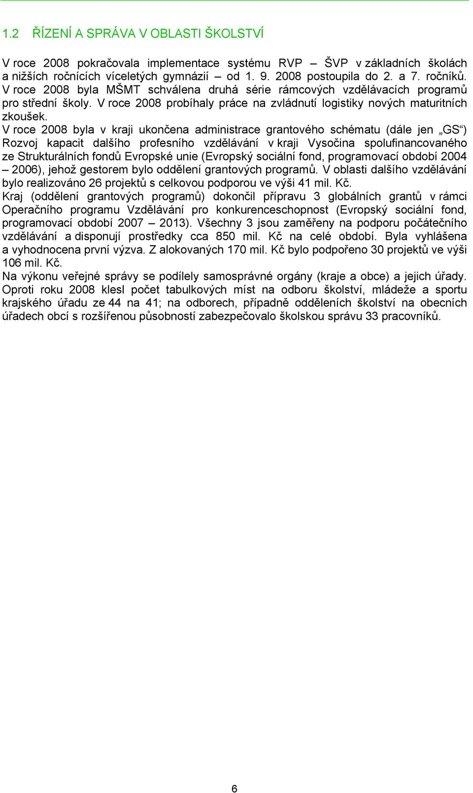 V roce 2008 byla v kraji ukončena administrace grantového schématu (dále jen GS ) Rozvoj kapacit dalšího profesního vzdělávání v kraji Vysočina spolufinancovaného ze Strukturálních fondů Evropské