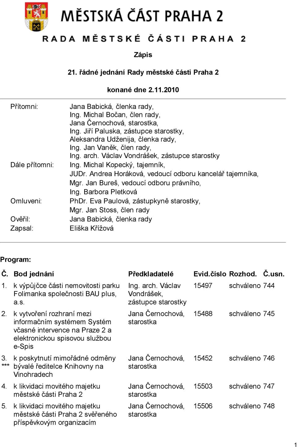 Václav Vondrášek, zástupce starostky Ing. Michal Kopecký, tajemník, JUDr. Andrea Horáková, vedoucí odboru kancelář tajemníka, Mgr. Jan Bureš, vedoucí odboru právního, Ing. Barbora Pletková PhDr.