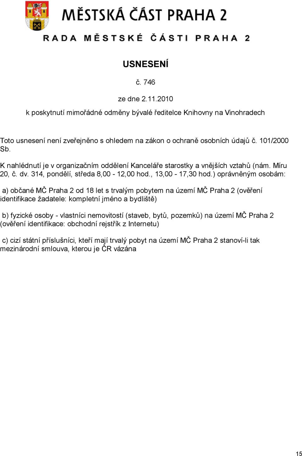 ) oprávněným osobám: a) občané MČ Praha 2 od 18 let s trvalým pobytem na území MČ Praha 2 (ověření identifikace žadatele: kompletní jméno a bydliště) b) fyzické osoby - vlastníci