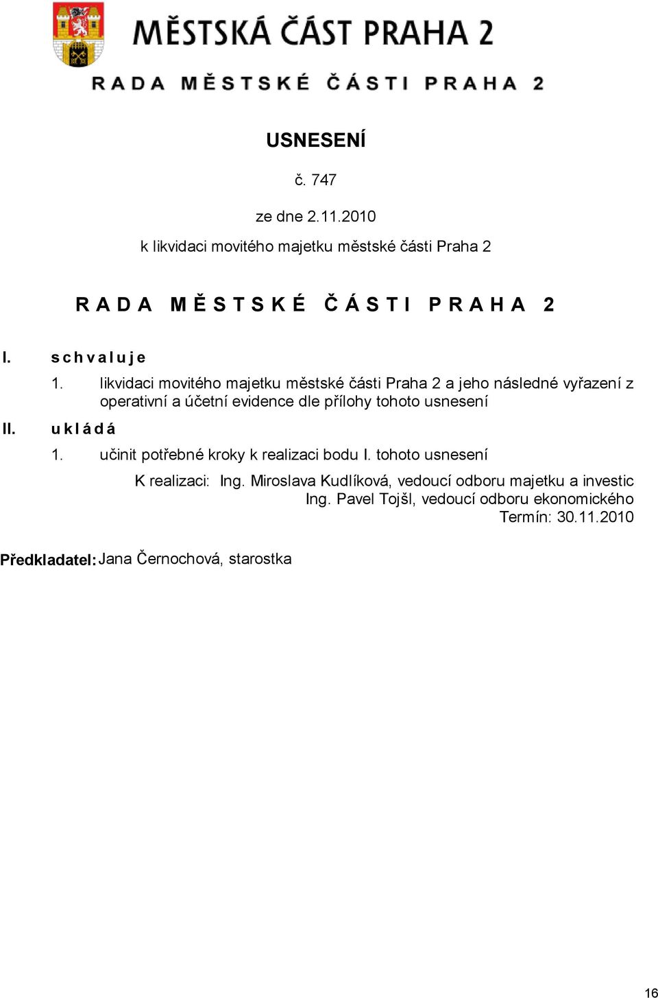 tohoto usnesení ukládá 1. učinit potřebné kroky k realizaci bodu I. tohoto usnesení K realizaci: Ing.