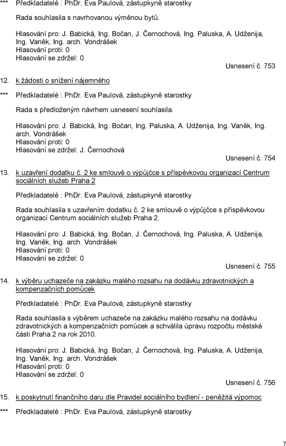 Vondrášek Hlasování se zdržel: J. Černochová Usnesení č. 754 13. k uzavření dodatku č. 2 ke smlouvě o výpůjčce s příspěvkovou organizací Centrum sociálních služeb Praha 2 Předkladatelé : PhDr.